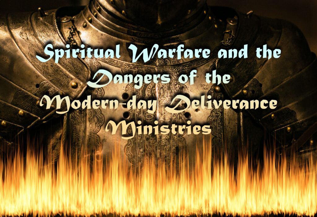 Spiritual Warfare and the Dangers of the Modern-day Deliverance Ministries 1 Spiritual Warfare and the Dangers of the Modern-day Deliverance Ministries 1