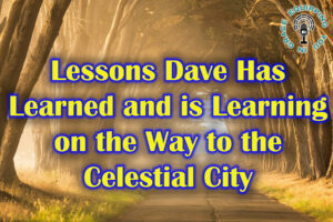 Lessons Dave Has Learned and is Learning on the Way to the Celestial City