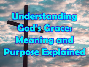 Understanding Gods Grace Meaning and Purpose Explained
