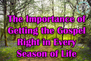 The Importance of the Gospel in Every Season of Life