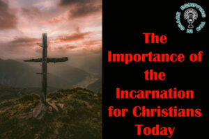 The Importance of the Incarnation for Christians Today