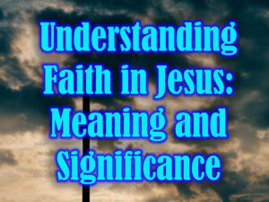 Understanding Faith in Jesus Meaning and Significance