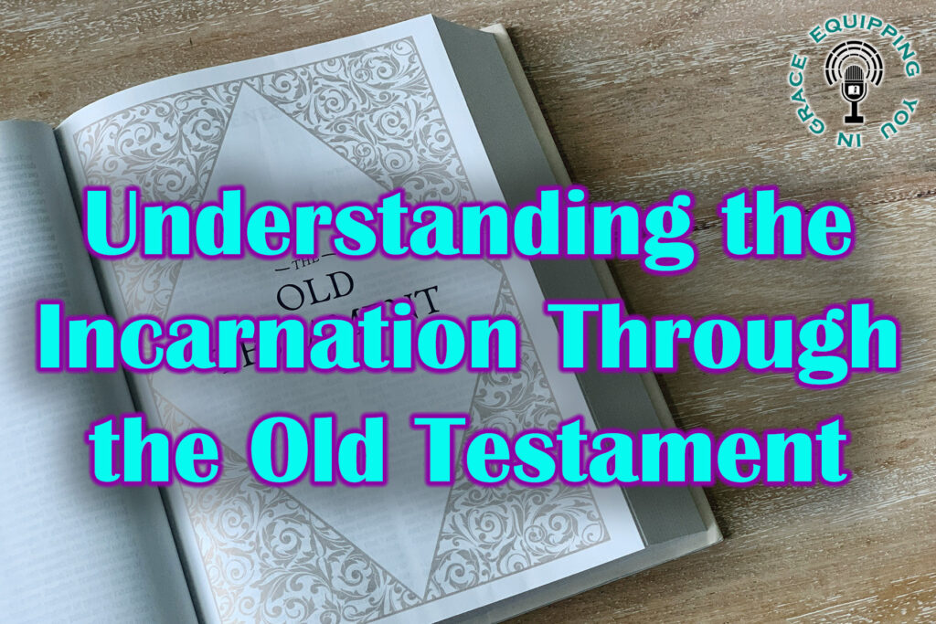 Understanding the Incarnation Through the Old Testament