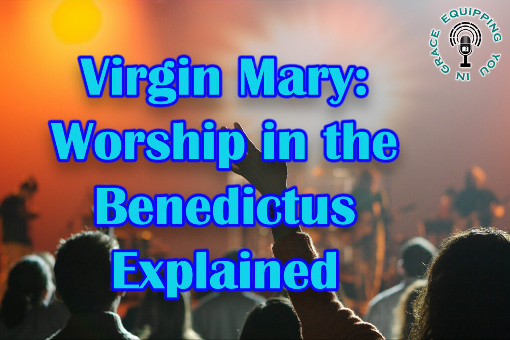 Virgin Mary Worship in the Benedictus Explained
