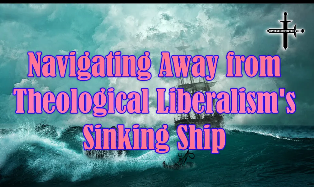 Navigating Away from Theological Liberalism's Sinking Ship 1 Navigating Away from Theological Liberalism’s Sinking Ship