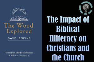 The Impact of Biblical Illiteracy on Christians and the Church