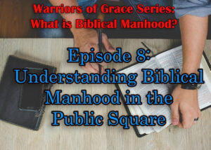 Understanding Biblical Manhood in the Public Square