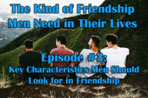 Key Characteristics Men Should Look for in Friendship