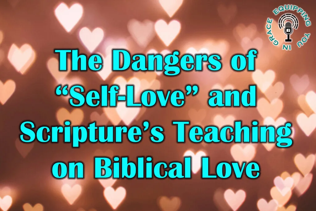 The Dangers of “Self-Love” and Scripture’s Teaching on Biblical Love 1 The Dangers of “Self-Love” and Scripture’s Teaching on Biblical Love