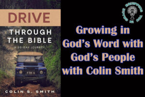 Growing in God’s Word with God’s People with Colin Smith