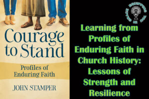 Learning from Profiles of Enduring Faith in Church History Lessons of Strength and Resilience