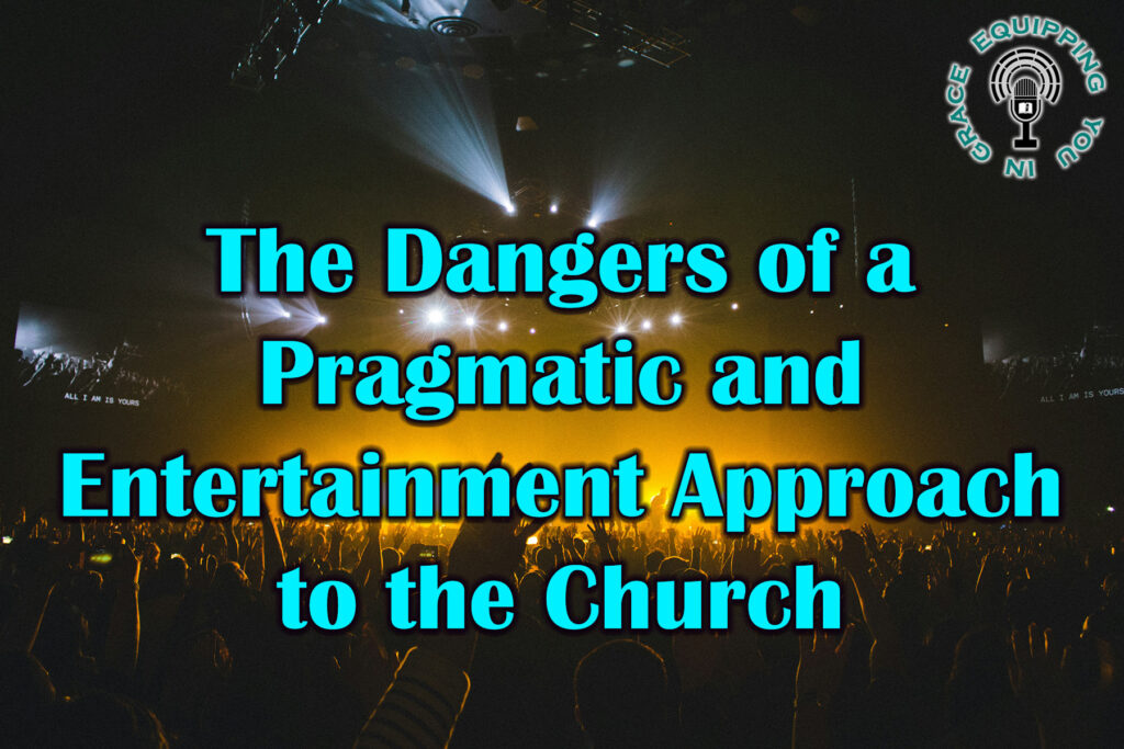 The Dangers of a Pragmatic and Entertainment Approach to the Church