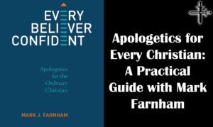 Apologetics for Every Christian A Practical Guide with Mark Farnham