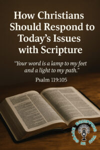How Christians Should Respond to Today’s Issues with Scripture