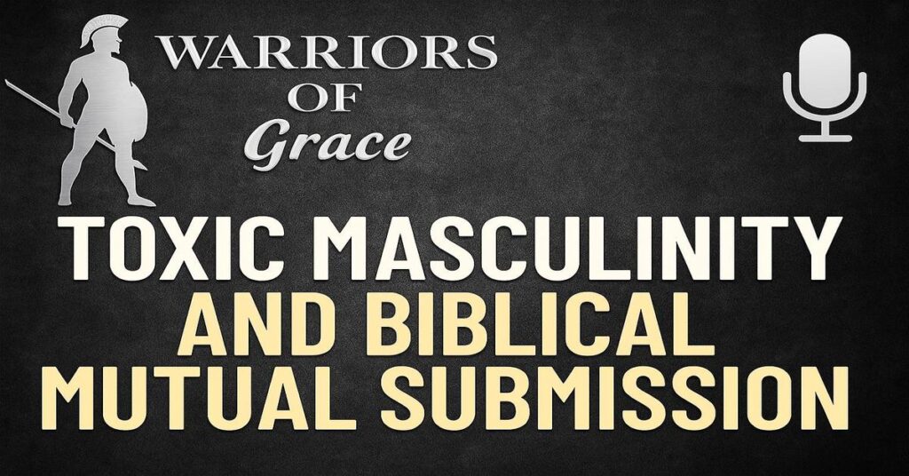 Warriors of Grace – Toxic Masculinity and Mutual Submission