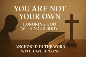 You Are Not Your Own – Honoring God with Your Body