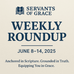 A digital graphic titled "Weekly Roundup" for Servants of Grace, dated June 8–14, 2025. The design features a parchment-style background with dark blue serif text. The Servants of Grace logo (an open Bible with a cross) appears at the top, followed by the organization’s name, the bold title "Weekly Roundup," the date range, and the tagline: "Anchored in Scripture. Grounded in Truth. Equipping You in Grace