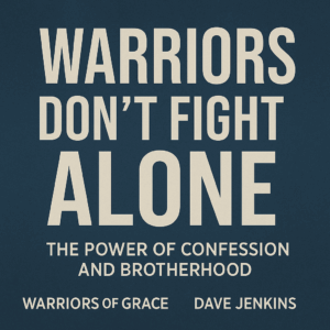 Podcast graphic for Warriors Don’t Fight Alone – confession and biblical manhood theme with Dave Jenkins