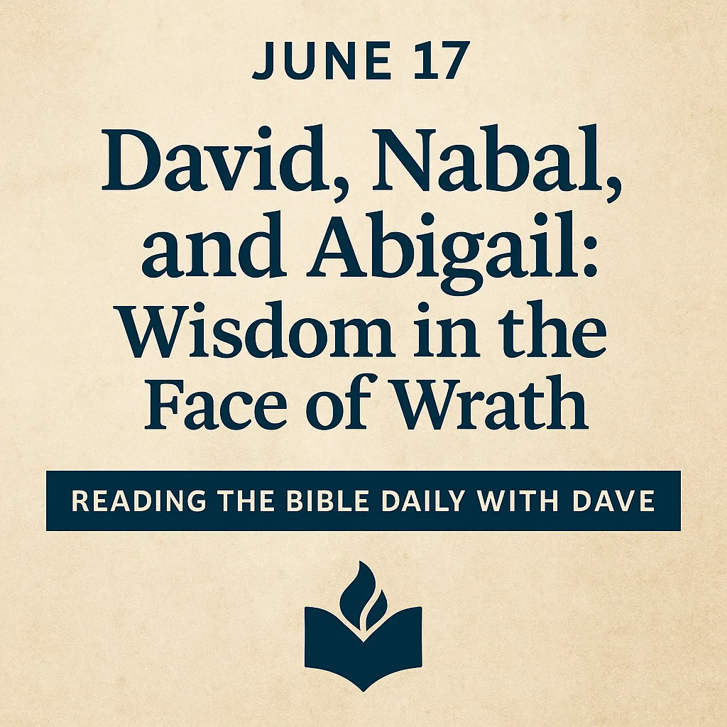 June 17 – David, Nabal, and Abigail: Wisdom in the Face of Wrath” title graphic for Reading the Bible Daily with Dave, featuring bold navy text on a parchment background with a small open Bible flame logo centered below the title.