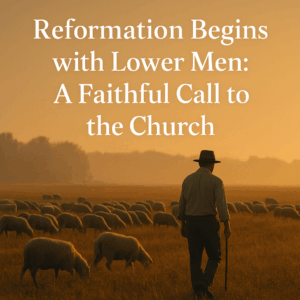 A shepherd walks through a golden field at sunset, guiding a flock of sheep under a quiet sky, with the title “Reformation Begins with Lower Men: A Faithful Call to the Church” overlaid in bold white serif text.