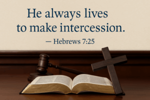 He always lives to make intercession.” — Hebrews 7:25