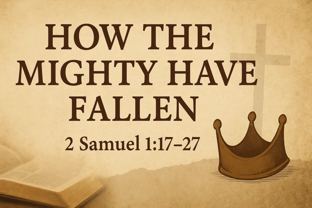 June 28, 2025 – How the Mighty Have Fallen (2 Samuel 1:17–27) 2 humbnail image with the title ‘How the Mighty Have Fallen’ and the scripture reference 2 Samuel 1:17–27 displayed in bold brown serif letters on a parchment background