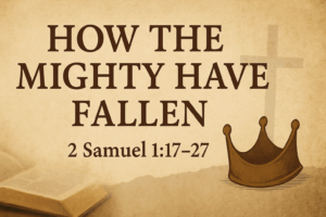 humbnail image with the title ‘How the Mighty Have Fallen’ and the scripture reference 2 Samuel 1:17–27 displayed in bold brown serif letters on a parchment background