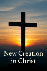 Silhouette of a wooden cross at sunrise symbolizing new creation and hope in Christ.