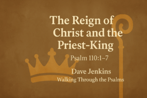 Psalm 110 - The Reign of Christ and the Priest-King