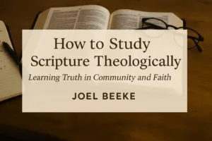 Header image showing an open Bible, notebook, pen, and glasses symbolizing studying Scripture theologically, featuring Joel Beeke