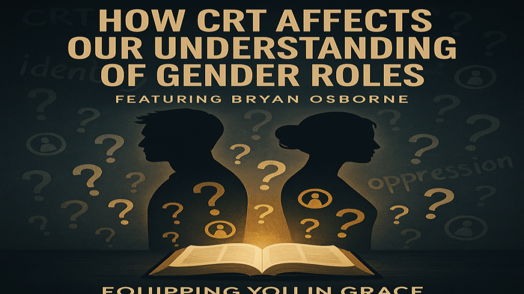 Silhouettes of a man and woman standing back-to-back surrounded by cultural confusion, with a glowing Bible shining light between them. Text reads: ‘How CRT Affects Our Understanding of Gender Roles – Featuring Bryan Osborne – Equipping You in Grace.’