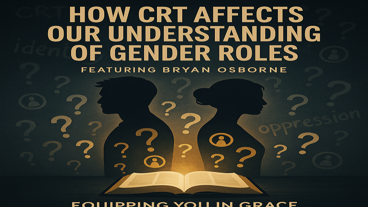 Silhouettes of a man and woman standing back-to-back surrounded by cultural confusion, with a glowing Bible shining light between them. Text reads: ‘How CRT Affects Our Understanding of Gender Roles – Featuring Bryan Osborne – Equipping You in Grace.’