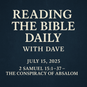 Reading the Bible Daily with Dave – July 15, 2025: 2 Samuel 15:1–37 – The Conspiracy of Absalom” title graphic on a dark blue textured background with cream-colored text.