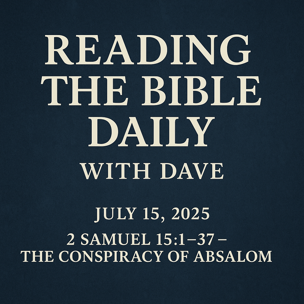 Reading the Bible Daily with Dave – July 15, 2025: 2 Samuel 15:1–37 – The Conspiracy of Absalom” title graphic on a dark blue textured background with cream-colored text.