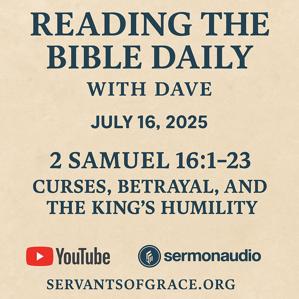 Reading the Bible Daily with Dave – July 16, 2025. Scripture: 2 Samuel 16:1–23. Subtitle: Curses, Betrayal, and the King’s Humility. Beige parchment background with bold dark blue serif text. Includes YouTube, SermonAudio, and Servants of Grace logos at the bottom.