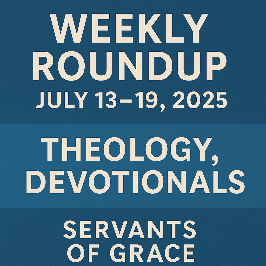 Weekly Roundup – July 13–19, 2025 | Theology, Devotionals, Servants of Grace | Bold text on blue gradient background
