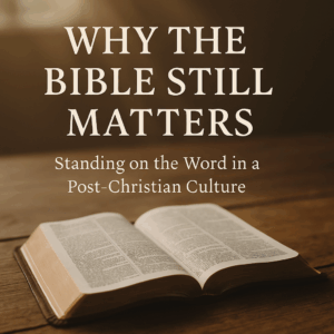 An open Bible resting on a wooden table with warm sunlight streaming in, overlaid with the text “Why the Bible Still Matters – Standing on the Word in a Post-Christian Culture.