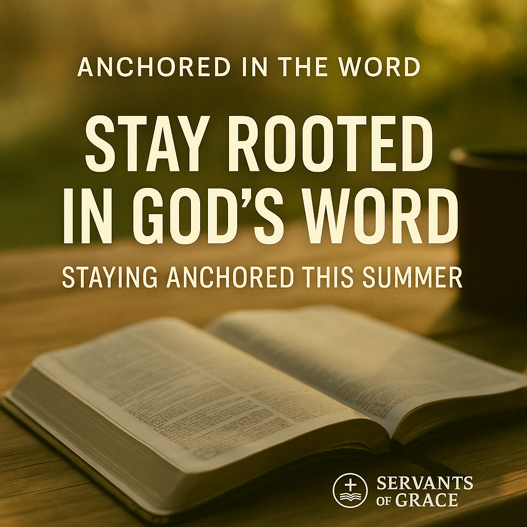 Open Bible resting on a wooden table with warm summer sunlight illuminating the pages; overlaid text reads “Stay Rooted in God’s Word – Staying Anchored This Summer,” with the Servants of Grace logo in the corner.