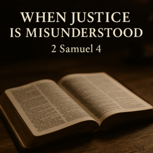 An open Bible resting on a wooden surface, partially illuminated by warm light from the left. The title "WHEN JUSTICE IS MISUNDERSTOOD" is prominently displayed at the top, with "2 Samuel 4" below it in an elegant serif font, creating a serene and reflective atmosphere.