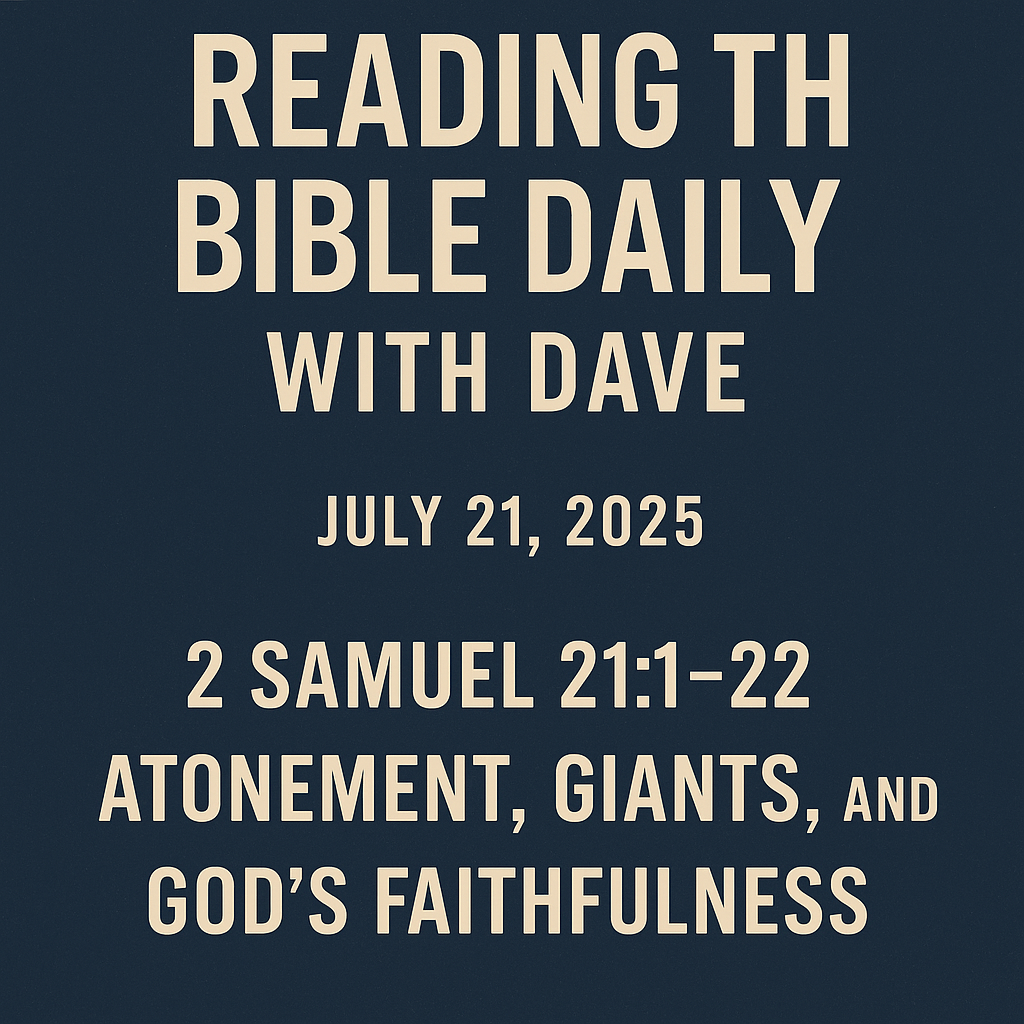 YouTube thumbnail for “Reading the Bible Daily with Dave” dated July 21, 2025. The design features a navy blue background with bold, cream-colored text. It includes the title “READING THE BIBLE DAILY WITH DAVE,” the date “July 21, 2025,” the Scripture reference “2 Samuel 21:1–22,” and the subtitle “Atonement, Giants, and God’s Faithfulness,” all centered in a clean, legible layout.