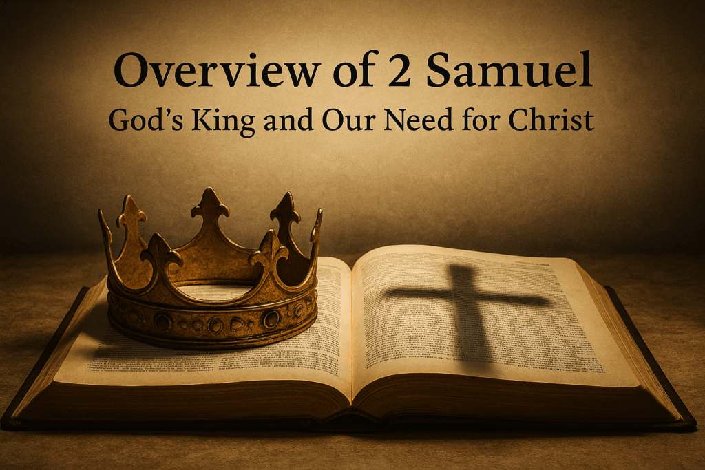 Golden crown resting on an open Bible with a cross-shaped shadow on the pages. Text reads ‘Overview of 2 Samuel – God’s King and Our Need for Christ’ with warm lighting and parchment background.