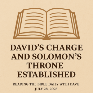 An open Bible icon centered on a parchment-colored background. Bold dark serif text reads 'David’s Charge and Solomon’s Throne Established,' with 'Reading the Bible Daily with Dave' and 'July 28, 2025' below in smaller type. The design is clean, warm, and Scripture-focused.