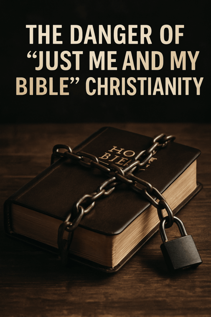 The Danger of “Just Me and My Bible” Christianity