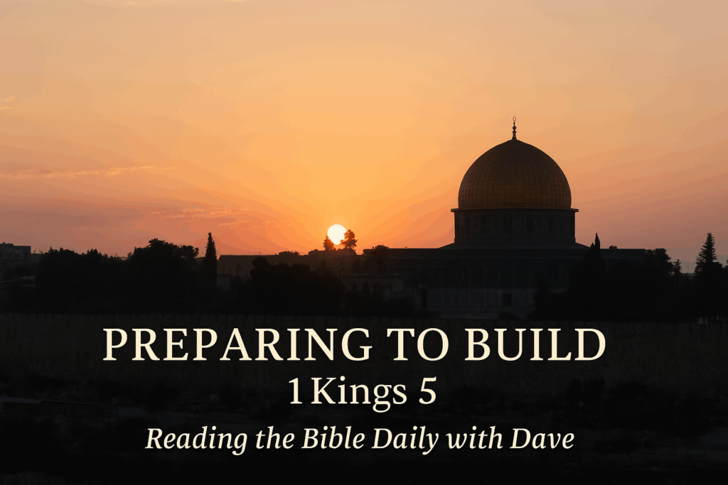 Sunrise over the Temple Mount in Jerusalem with the Dome of the Rock silhouetted in the background. Text overlay reads “Preparing to Build – 1 Kings 5 – Reading the Bible Daily with Dave.