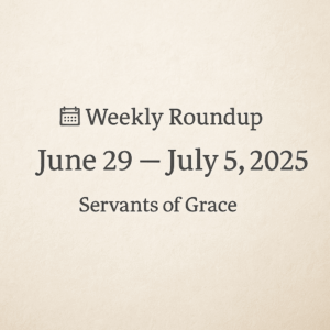 Weekly Roundup graphic on parchment background displaying June 29–July 5, 2025, Servants of Grace logo and title