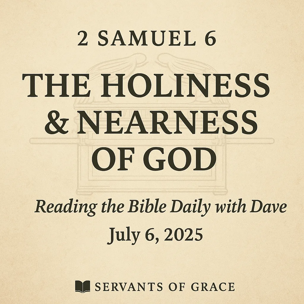 2 Samuel 6 – The Holiness and Nearness of God – Reading the Bible Daily with Dave – July 6, 2025 – Servants of Grace logo on a parchment background with a line drawing of the Ark of the Covenant.