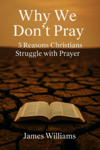 An open Bible rests on cracked, dry earth beneath a golden sky, with the title “Why We Don’t Pray: 5 Reasons Christians Struggle with Prayer” and author name James Williams displayed in white text above and below the book.