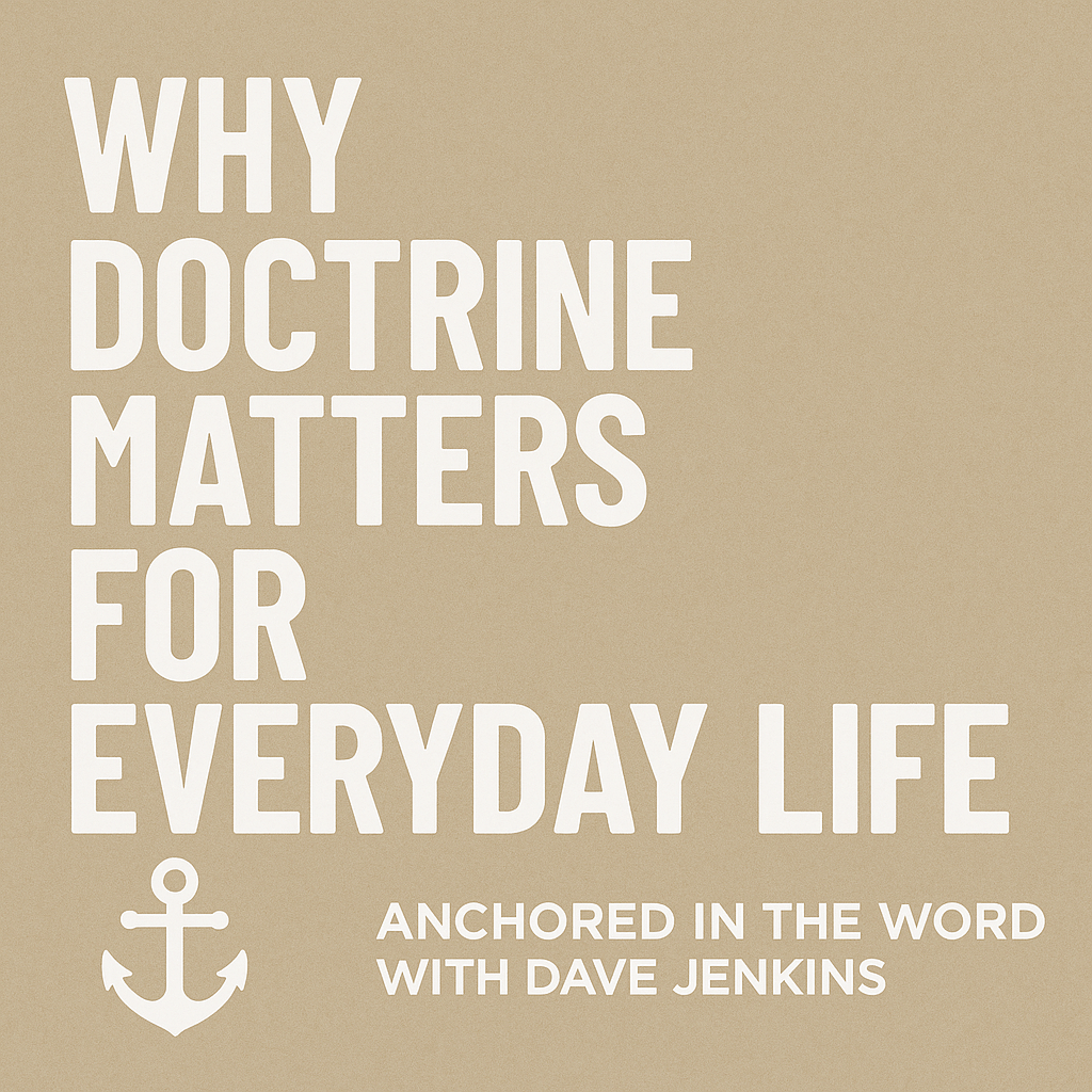 Episode graphic for Anchored in the Word with Dave Jenkins. Text reads: 'Why Doctrine Matters for Everyday Life.' Beige parchment background with bold white lettering and an anchor icon. Designed for podcast and article promotion on Servants of Grace