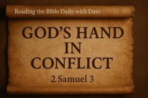 YouTube thumbnail image with an aged parchment scroll background. The text reads: Reading the Bible Daily with Dave. GOD’S HAND IN CONFLICT. 2 Samuel 3.”