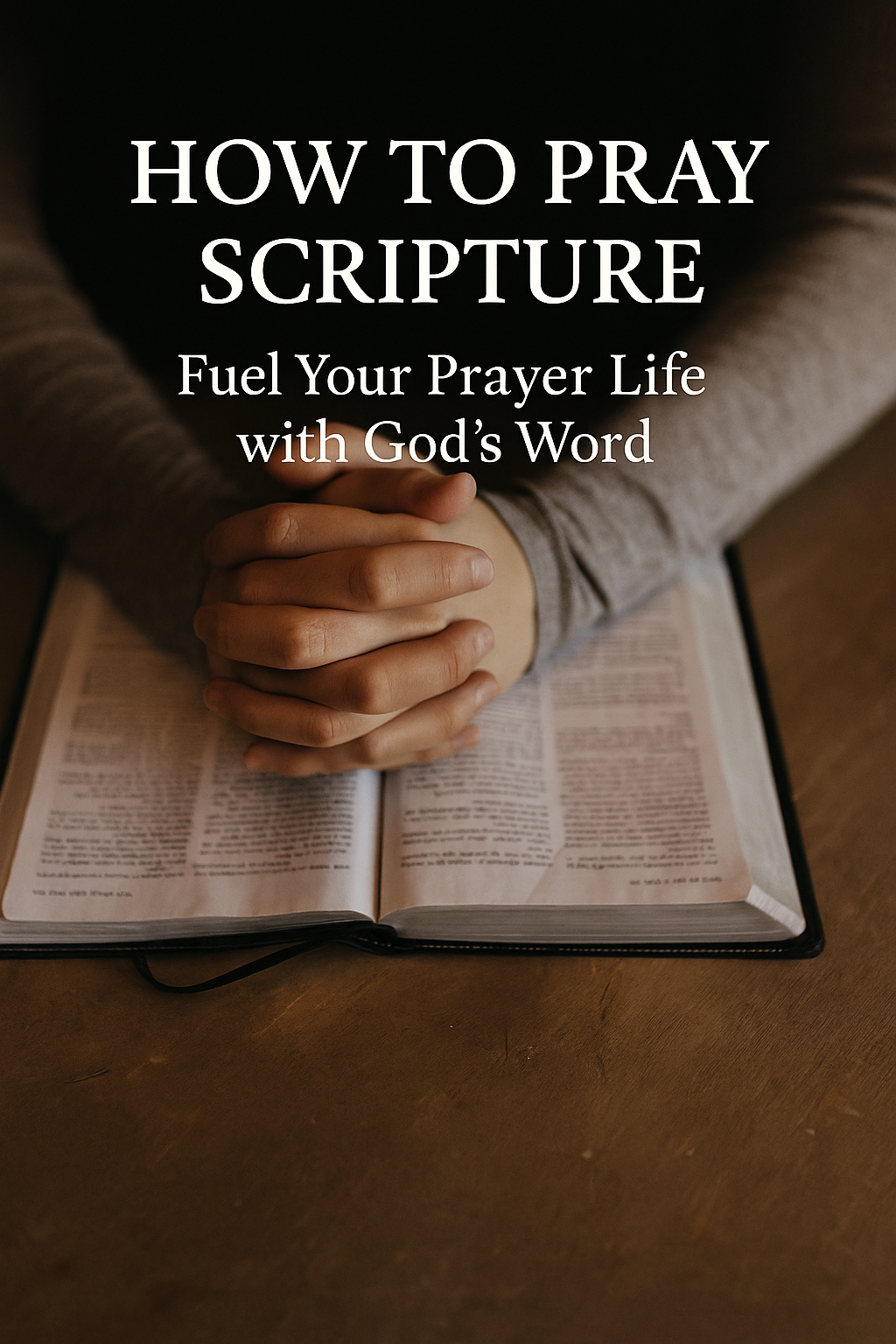 Hands folded in prayer over an open Bible on a wooden table, with overlay text reading “How to Pray Scripture: Fuel Your Prayer Life with God’s Word.”